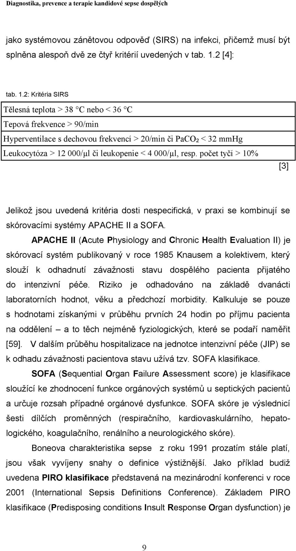 2: Kritéria SIRS Tělesná teplota > 38 C nebo < 36 C Tepová frekvence > 90/min Hyperventilace s dechovou frekvencí > 20/min či PaCO2 < 32 mmhg Leukocytóza > 12 000/µl či leukopenie < 4 000/µl, resp.