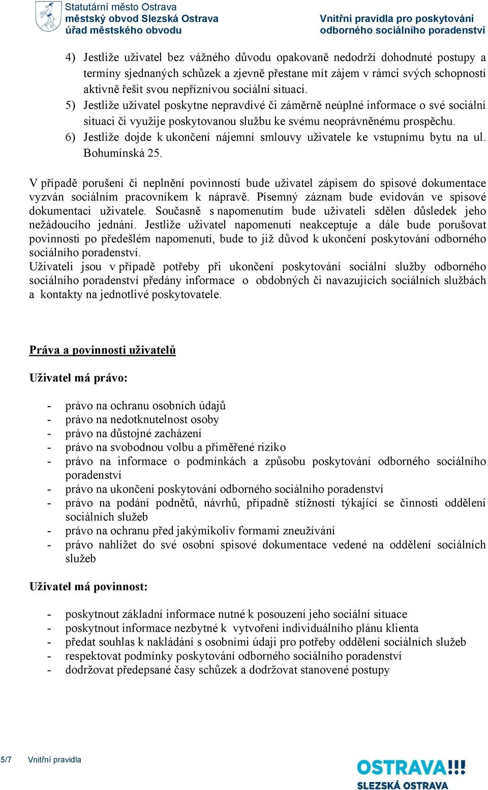 5) Jestliže uživatel poskytne nepravdivé či záměrně neúplné informace o své sociální situaci či využije poskytovanou službu ke svému neoprávněnému prospěchu.