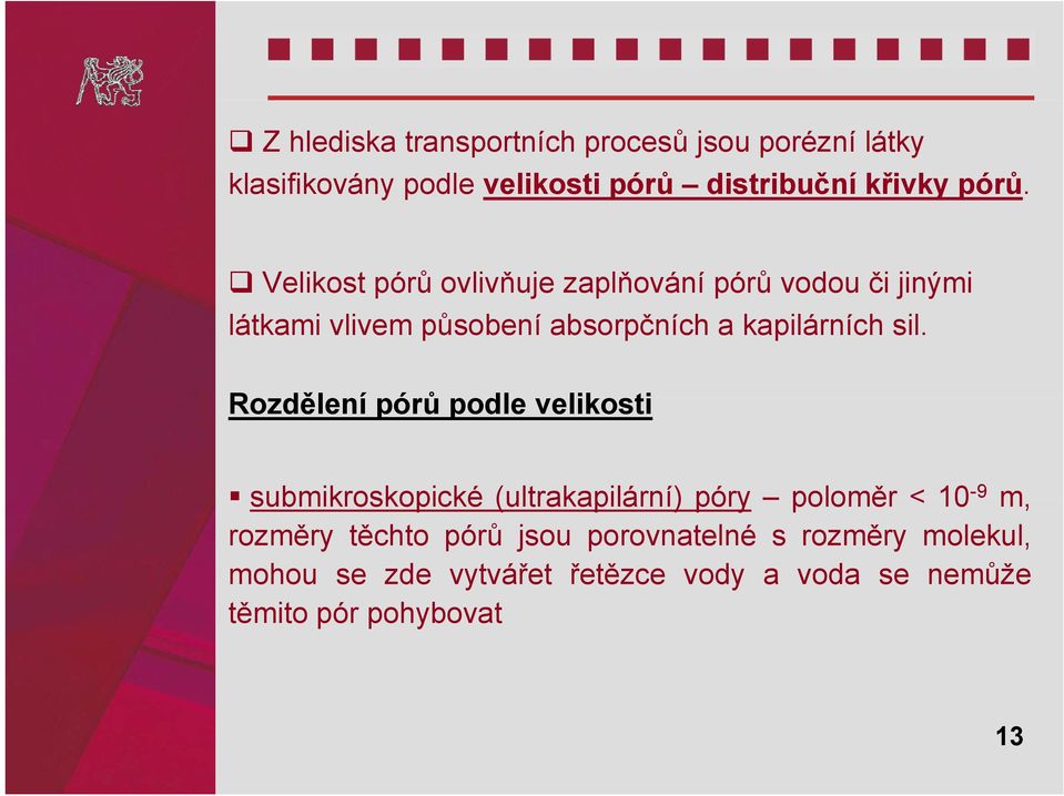 Velikost pórů ovlivňuje zaplňování pórů vodou či jinými látkami vlivem působení absorpčních a kapilárních sil.