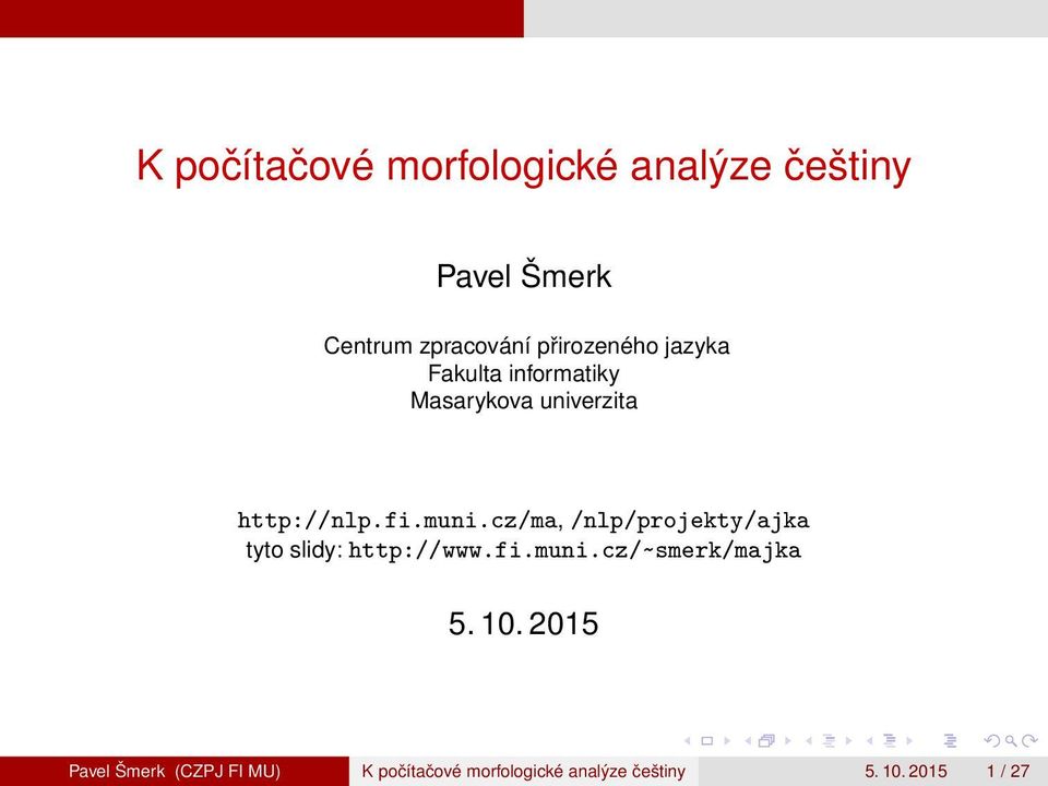 cz/ma, /nlp/projekty/ajka tyto slidy: http://www.fi.muni.cz/~smerk/majka 5. 10.