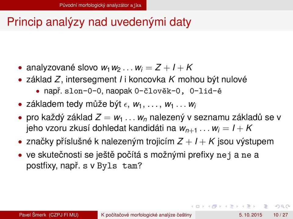 ..., w 1... w i pro každý základ Z = w 1... w n nalezený v seznamu základů se v jeho vzoru zkusí dohledat kandidáti na w n+1.