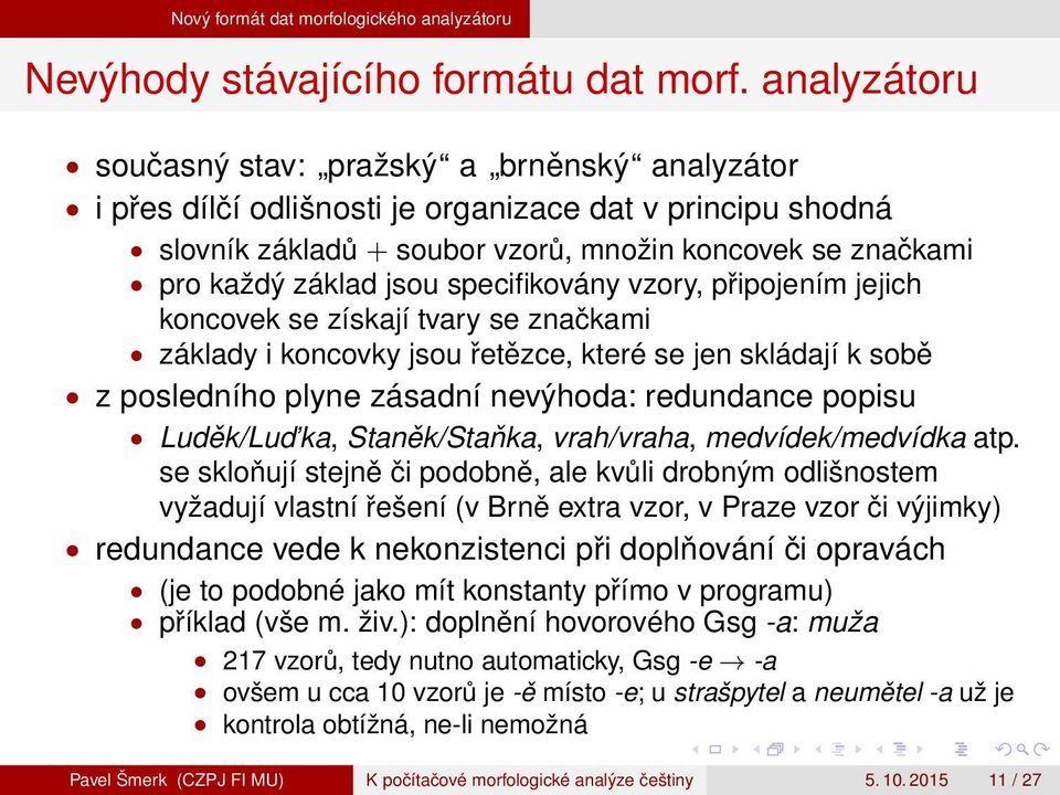specifikovány vzory, připojením jejich koncovek se získají tvary se značkami základy i koncovky jsou řetězce, které se jen skládají k sobě z posledního plyne zásadní nevýhoda: redundance popisu