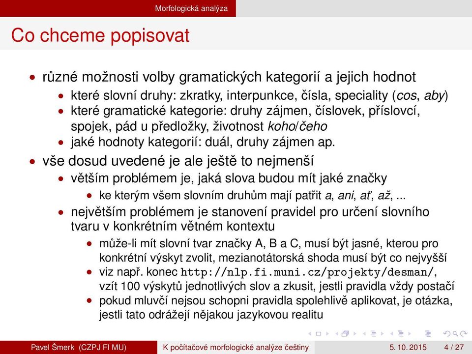 vše dosud uvedené je ale ještě to nejmenší větším problémem je, jaká slova budou mít jaké značky ke kterým všem slovním druhům mají patřit a, ani, at, až,.
