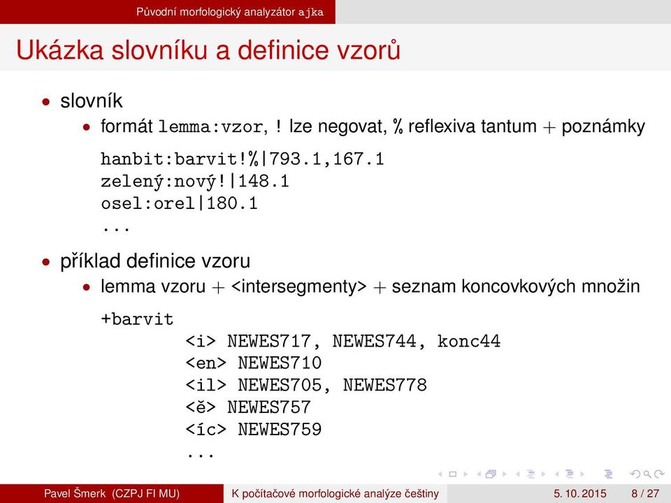 167.1 zelený:nový! 148.1 osel:orel 180.1... příklad definice vzoru lemma vzoru + <intersegmenty> + seznam koncovkových