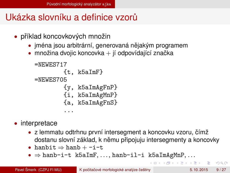 .. interpretace z lemmatu odtrhnu první intersegment a koncovku vzoru, čímž dostanu slovní základ, k němu připojuju intersegmenty a koncovky
