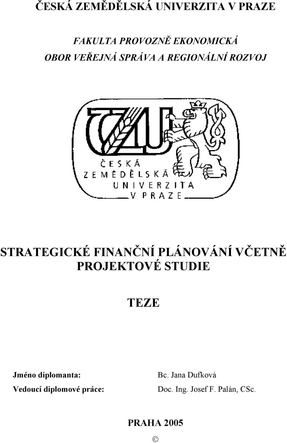 PLÁNOVÁNÍ VČETNĚ PROJEKTOVÉ STUDIE TEZE Jméno diplomanta: Vedoucí