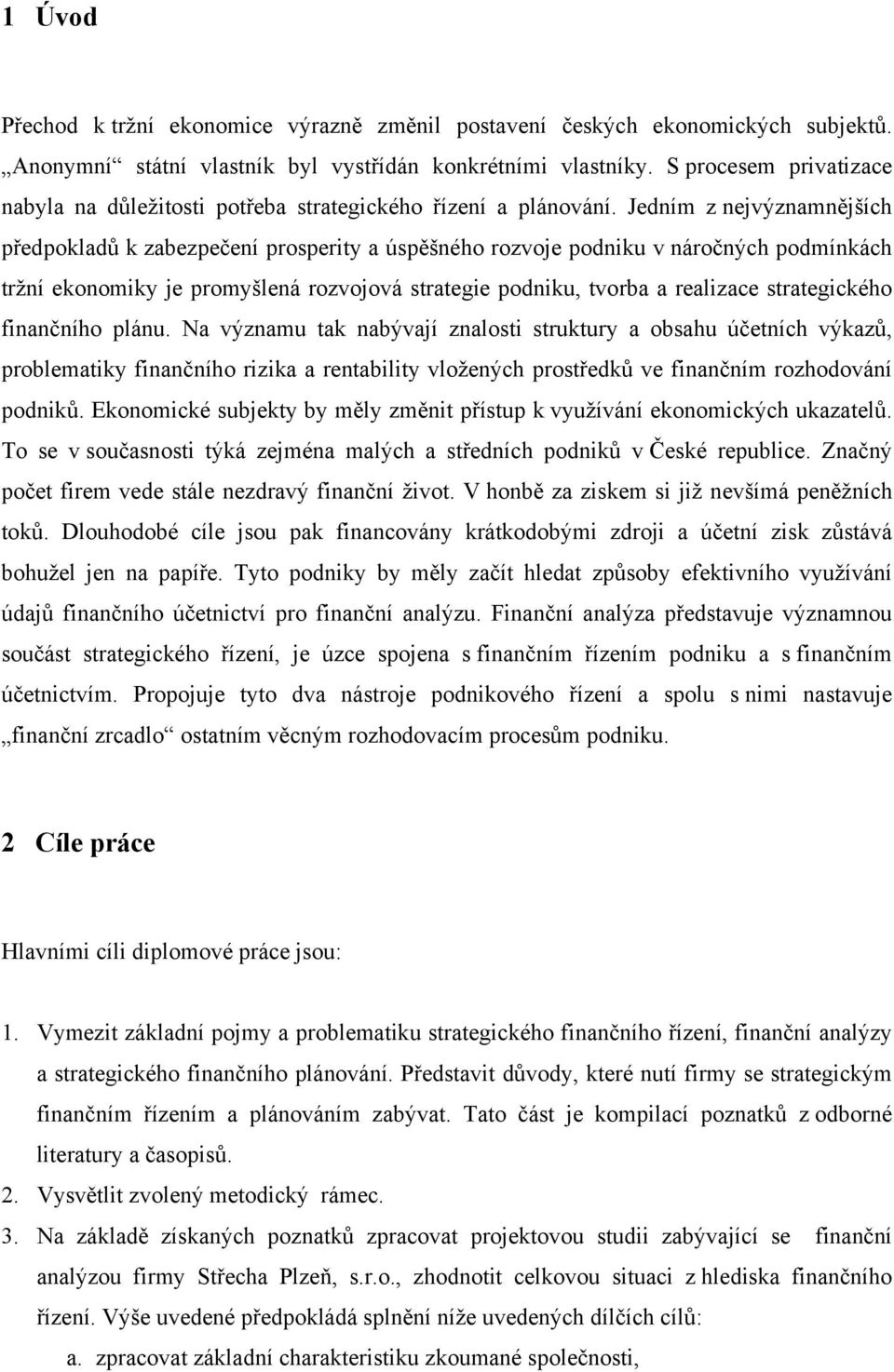 Jedním z nejvýznamnějších předpokladů k zabezpečení prosperity a úspěšného rozvoje podniku v náročných podmínkách tržní ekonomiky je promyšlená rozvojová strategie podniku, tvorba a realizace