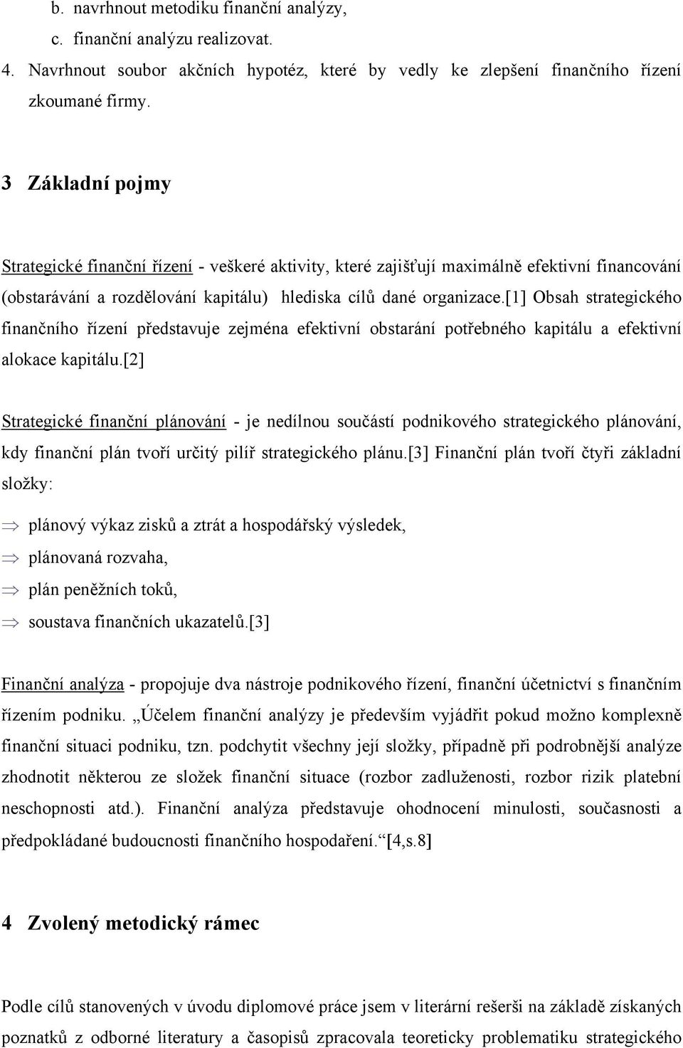 [1] Obsah strategického finančního řízení představuje zejména efektivní obstarání potřebného kapitálu a efektivní alokace kapitálu.