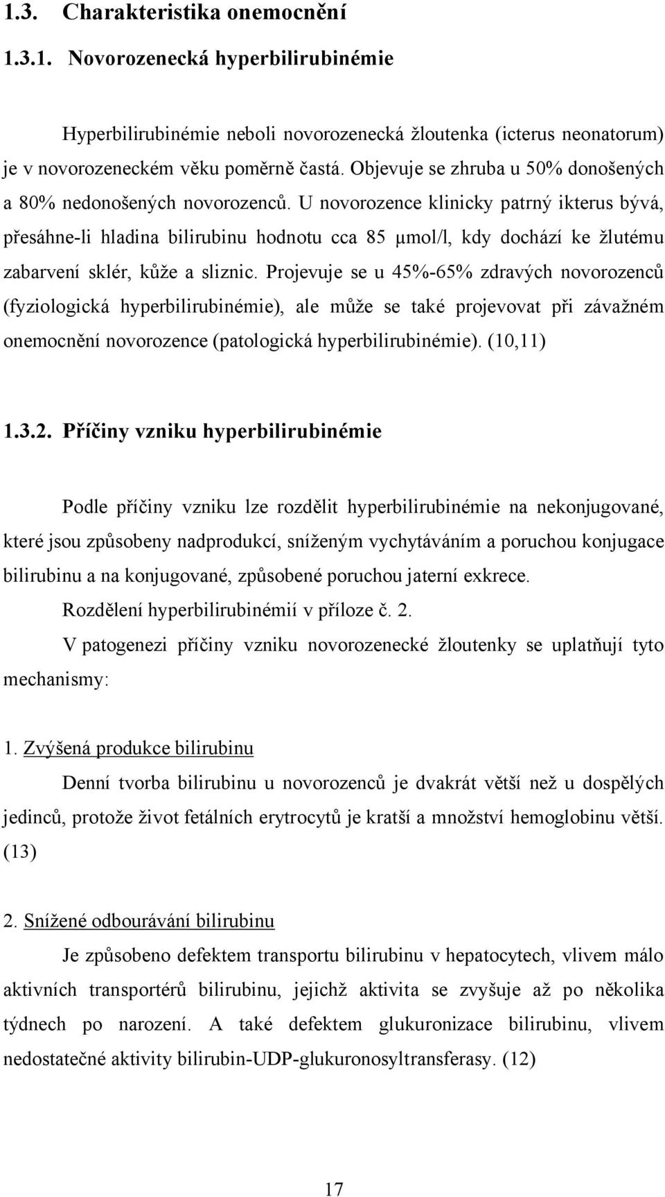 U novorozence klinicky patrný ikterus bývá, přesáhne-li hladina bilirubinu hodnotu cca 85 µmol/l, kdy dochází ke žlutému zabarvení sklér, kůže a sliznic.