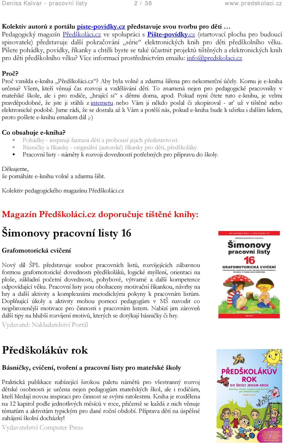 Píšete pohádky, povídky, říkanky a chtěli byste se také účastnit projektů tištěných a elektronických knih pro děti předškolního věku? Více informací prostřednictvím emailu: HUinfo@predskolaci.