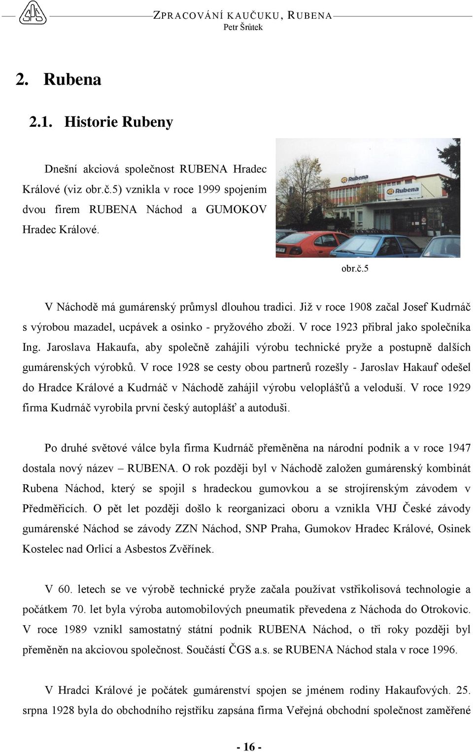 Jaroslava Hakaufa, aby společně zahájili výrobu technické pryže a postupně dalších gumárenských výrobků.