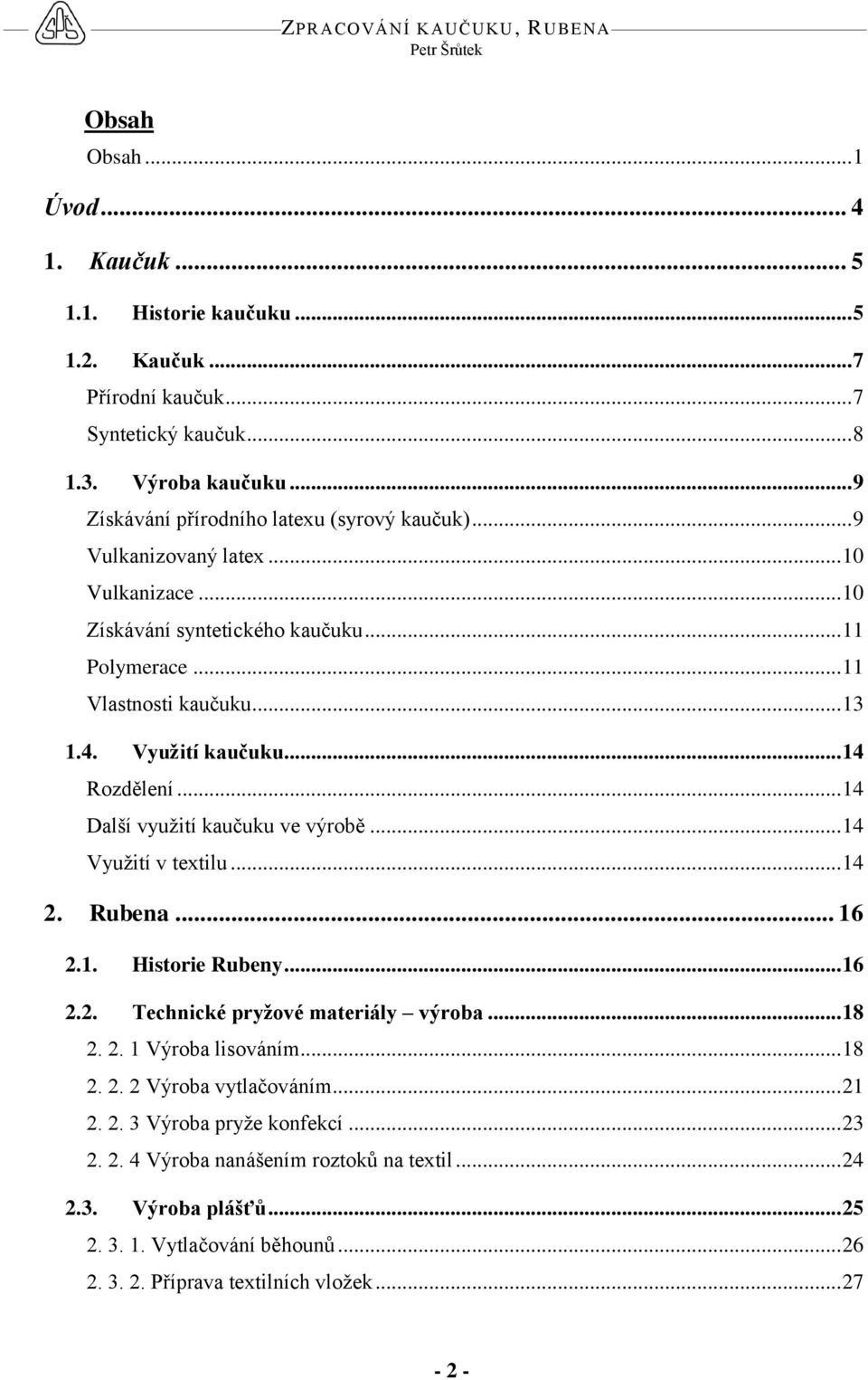 Využití kaučuku... 14 Rozdělení... 14 Další využití kaučuku ve výrobě... 14 Využití v textilu... 14 2. Rubena... 16 2.1. Historie Rubeny... 16 2.2. Technické pryžové materiály výroba... 18 2. 2. 1 Výroba lisováním.