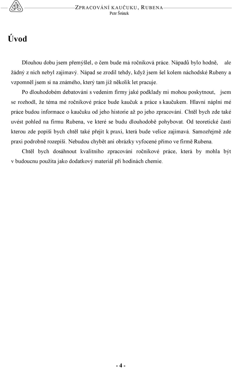 Po dlouhodobém debatování s vedením firmy jaké podklady mi mohou poskytnout, jsem se rozhodl, že téma mé ročníkové práce bude kaučuk a práce s kaučukem.