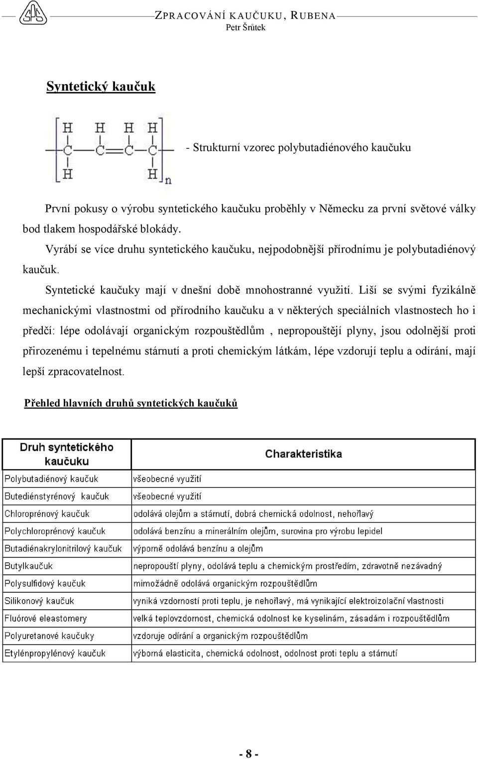 Liší se svými fyzikálně mechanickými vlastnostmi od přírodního kaučuku a v některých speciálních vlastnostech ho i předčí: lépe odolávají organickým rozpouštědlům, nepropouštějí