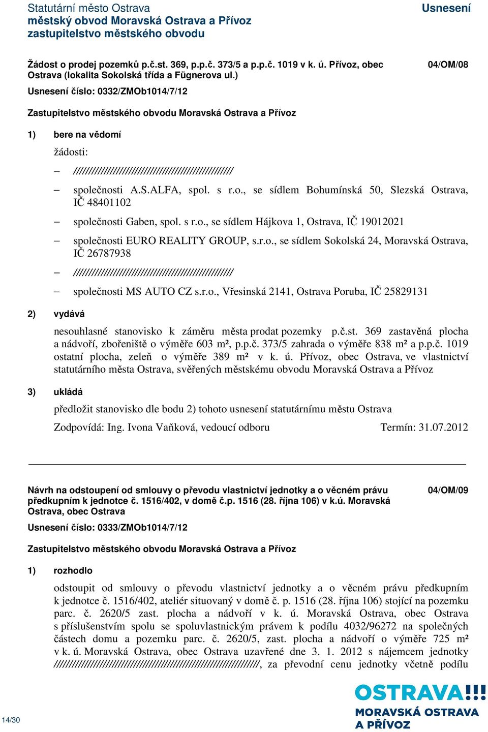 s r.o., se sídlem Hájkova 1, Ostrava, IČ 19012021 společnosti EURO REALITY GROUP, s.r.o., se sídlem Sokolská 24, Moravská Ostrava, IČ 26787938 //////////////////////////////////////////////////// společnosti MS AUTO CZ s.