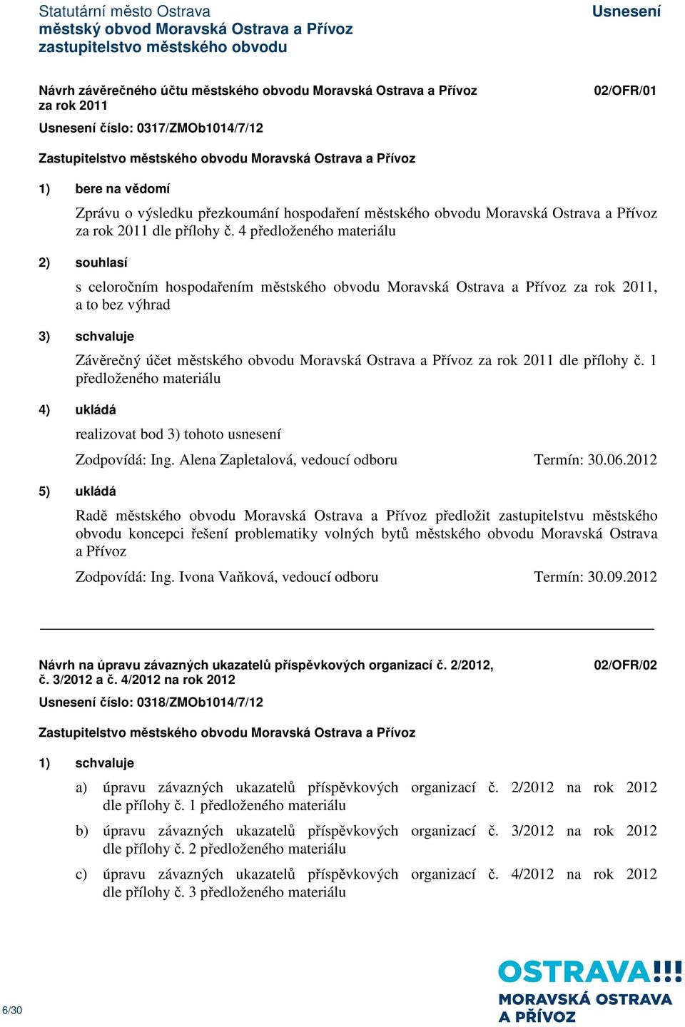 4 předloženého materiálu 2) souhlasí s celoročním hospodařením městského obvodu Moravská Ostrava a Přívoz za rok 2011, a to bez výhrad 3) schvaluje Závěrečný účet městského obvodu Moravská Ostrava a