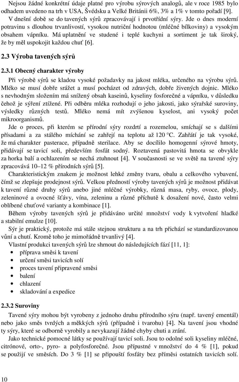 Má uplatnění ve studené i teplé kuchyni a sortiment je tak široký, že by měl uspokojit každou chuť [6]. 2.3 