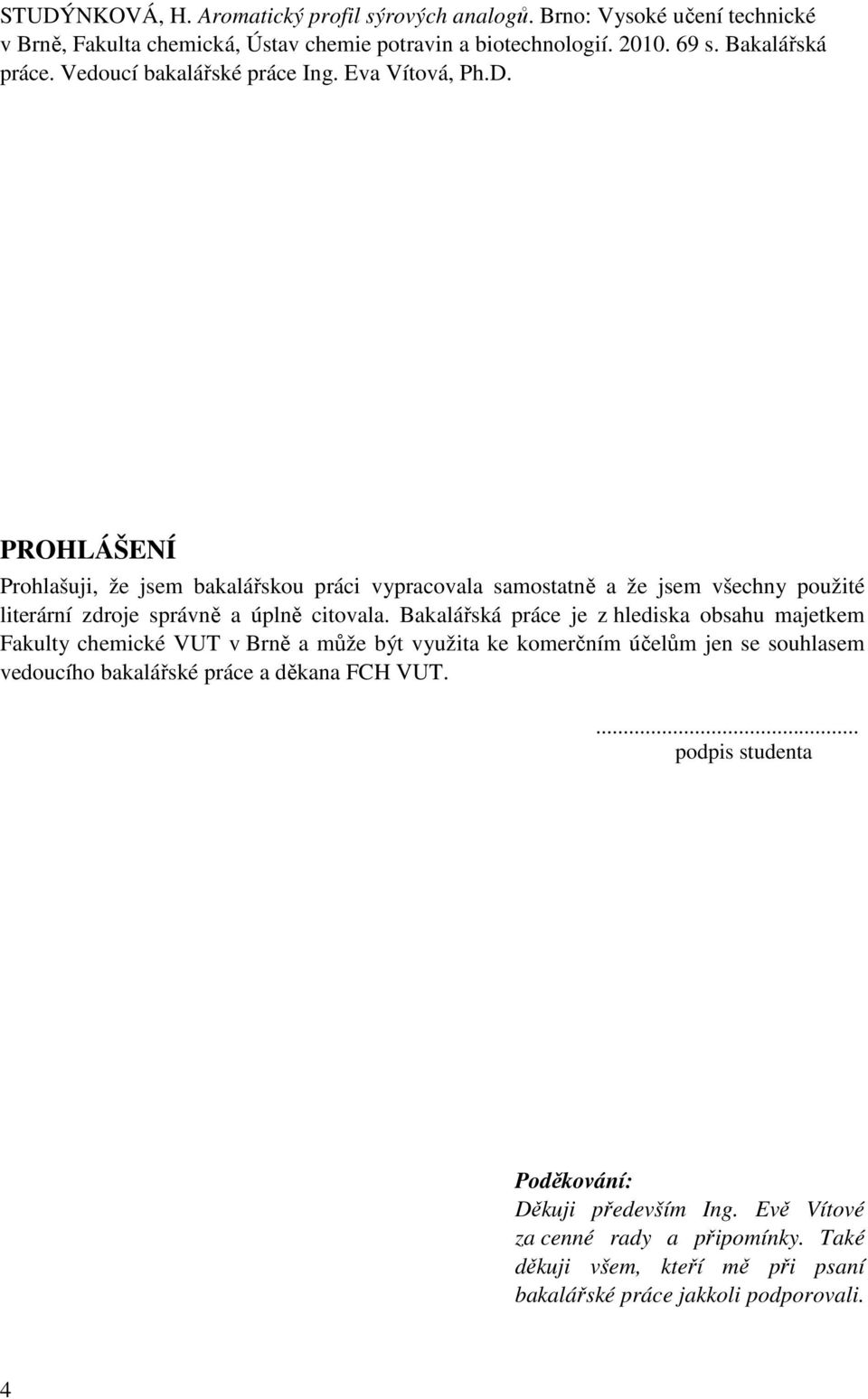 PROHLÁŠENÍ Prohlašuji, že jsem bakalářskou práci vypracovala samostatně a že jsem všechny použité literární zdroje správně a úplně citovala.