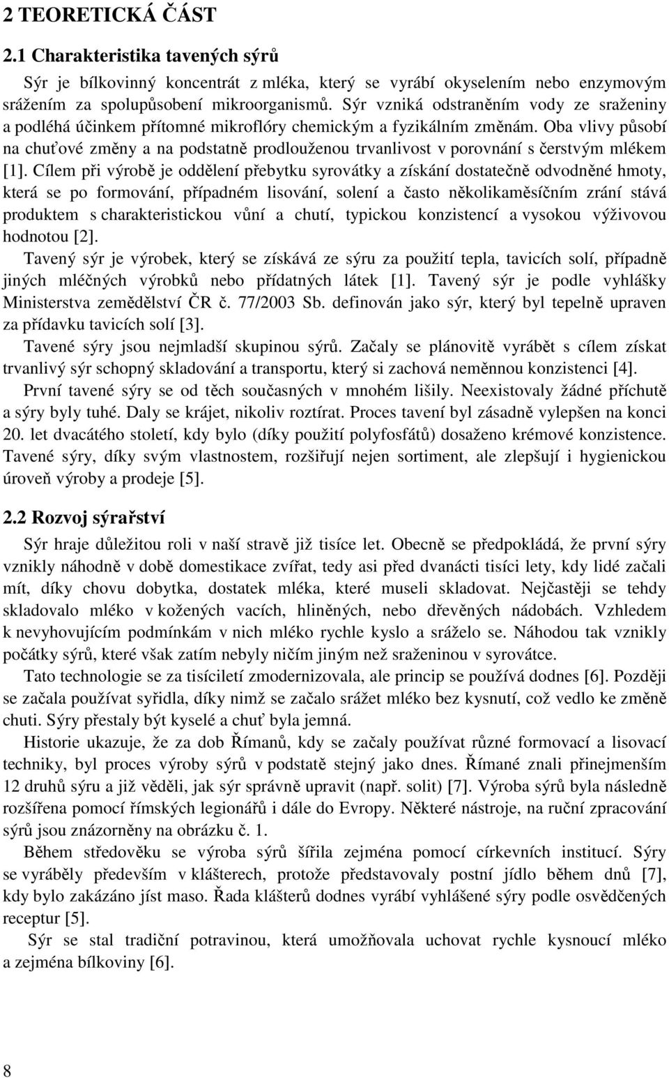 Oba vlivy působí na chuťové změny a na podstatně prodlouženou trvanlivost v porovnání s čerstvým mlékem [1].