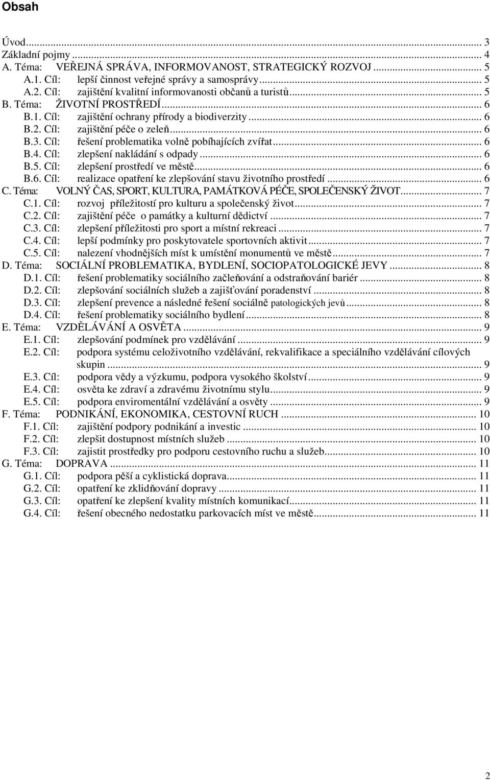 Cíl: řešení problematika volně pobíhajících zvířat... 6 B.4. Cíl: zlepšení nakládání s odpady... 6 B.5. Cíl: zlepšení prostředí ve městě... 6 B.6. Cíl: realizace opatření ke zlepšování stavu životního prostředí.