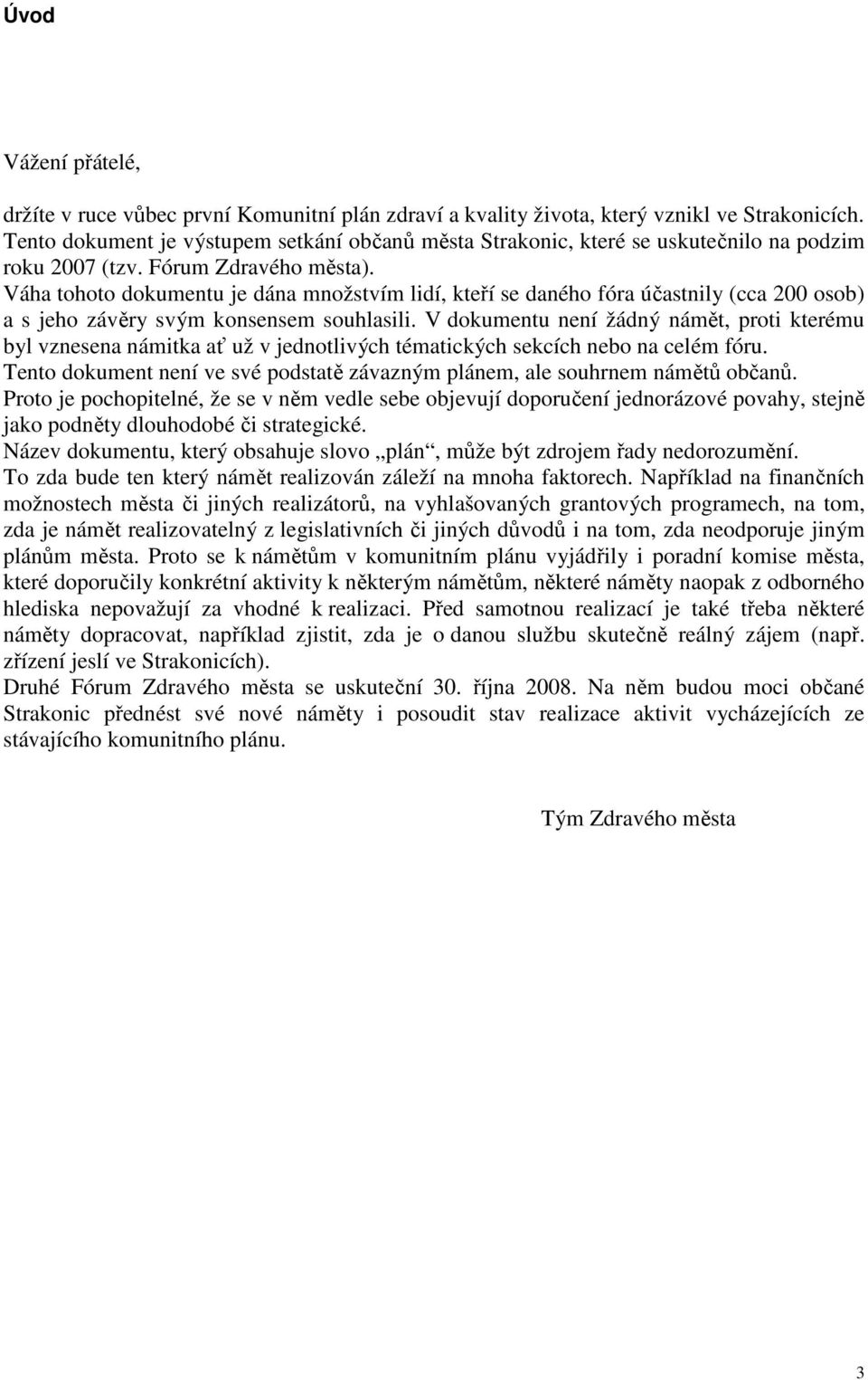 Váha tohoto dokumentu je dána množstvím lidí, kteří se daného fóra účastnily (cca 200 osob) a s jeho závěry svým konsensem souhlasili.