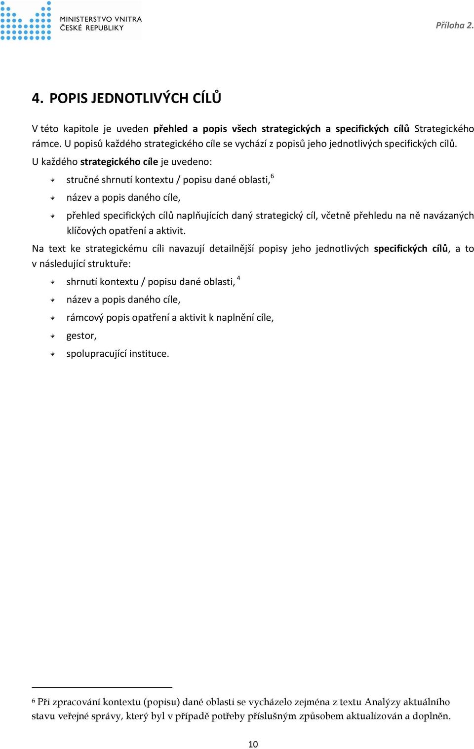 U každého strategického cíle je uvedeno: stručné shrnutí kontextu / popisu dané oblasti, 6 název a popis daného cíle, přehled specifických cílů naplňujících daný strategický cíl, včetně přehledu na