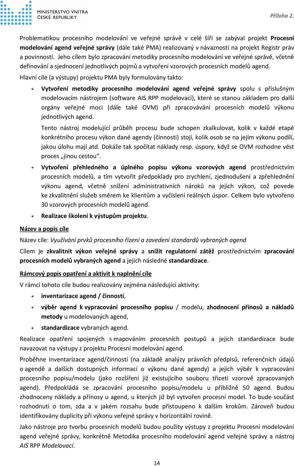 Hlavní cíle (a výstupy) projektu PMA byly formulovány takto: Vytvoření metodiky procesního modelování agend veřejné správy spolu s příslušným modelovacím nástrojem (software AIS RPP modelovací),