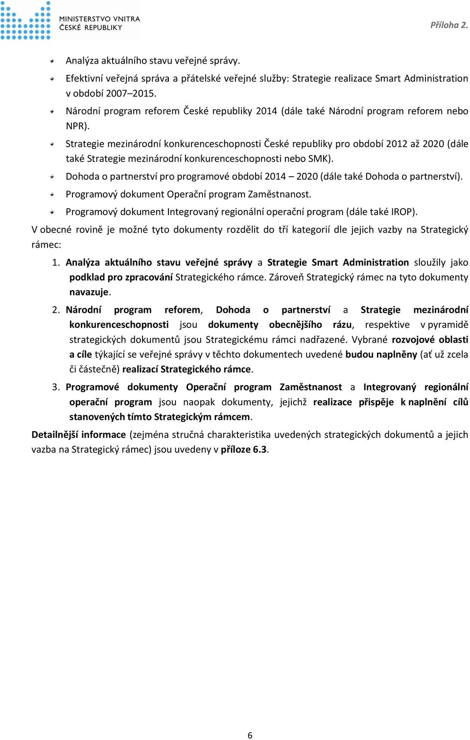 Strategie mezinárodní konkurenceschopnosti České republiky pro období 2012 až 2020 (dále také Strategie mezinárodní konkurenceschopnosti nebo SMK).