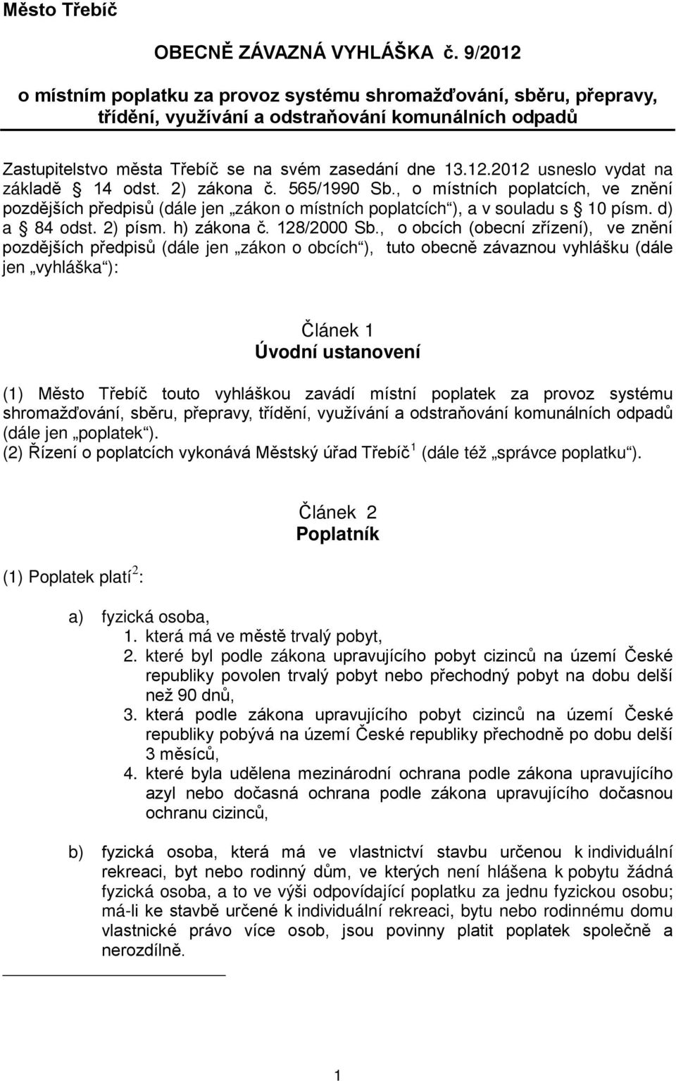 2) zákona č. 565/1990 Sb., o místních poplatcích, ve znění pozdějších předpisů (dále jen zákon o místních poplatcích ), a v souladu s 10 písm. d) a 84 odst. 2) písm. h) zákona č. 128/2000 Sb.