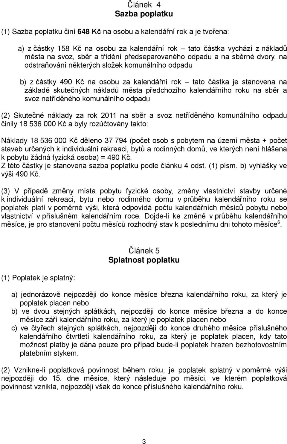 nákladů města předchozího kalendářního roku na sběr a svoz netříděného komunálního odpadu (2) Skutečné náklady za rok 2011 na sběr a svoz netříděného komunálního odpadu činily 18 536 000 Kč a byly