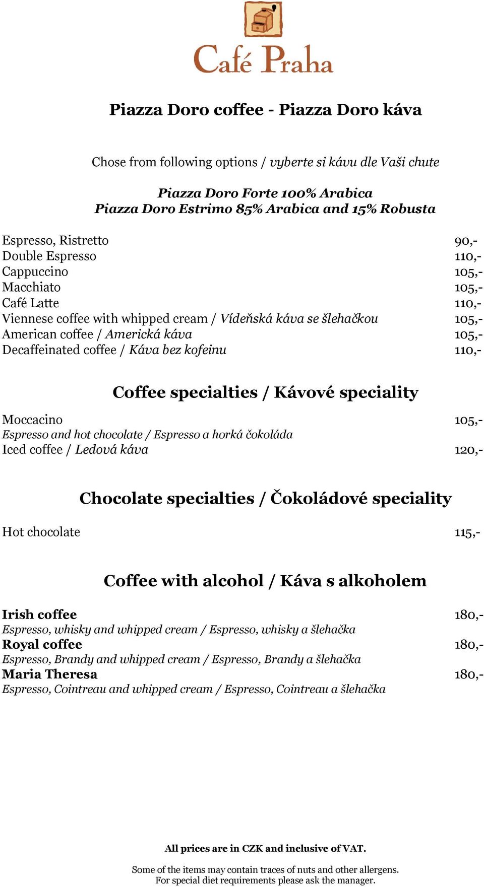 coffee / Káva bez kofeinu 110,- Coffee specialties / Kávové speciality Moccacino 105,- Espresso and hot chocolate / Espresso a horká čokoláda Iced coffee / Ledová káva 120,- Chocolate specialties /