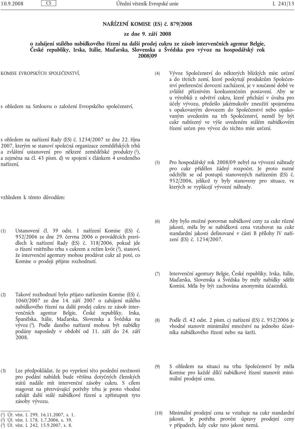 2008/09 KOMISE EVROPSKÝCH SPOLEČENSTVÍ, s ohledem na Smlouvu o založení Evropského společenství, s ohledem na nařízení Rady (ES) č. 1234/2007 ze dne 22.