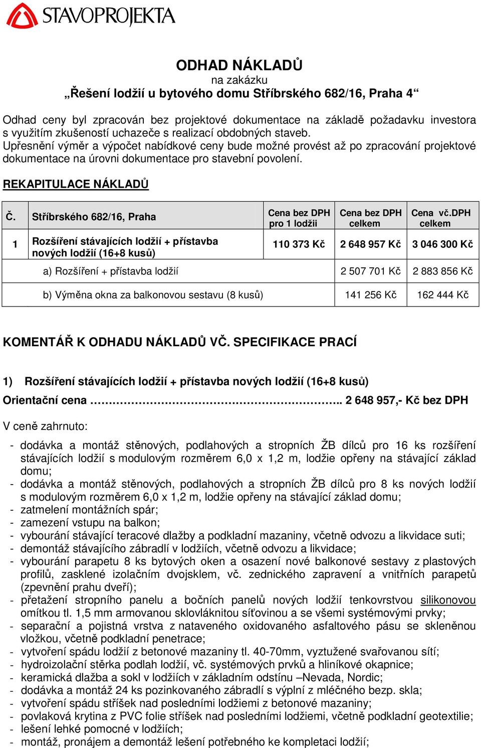 Stříbrského 682/16, Praha 1 Rozšíření stávajících lodžií + přístavba nových lodžií (16+8 kusů) Cena bez DPH pro 1 lodžii Cena bez DPH celkem Cena vč.