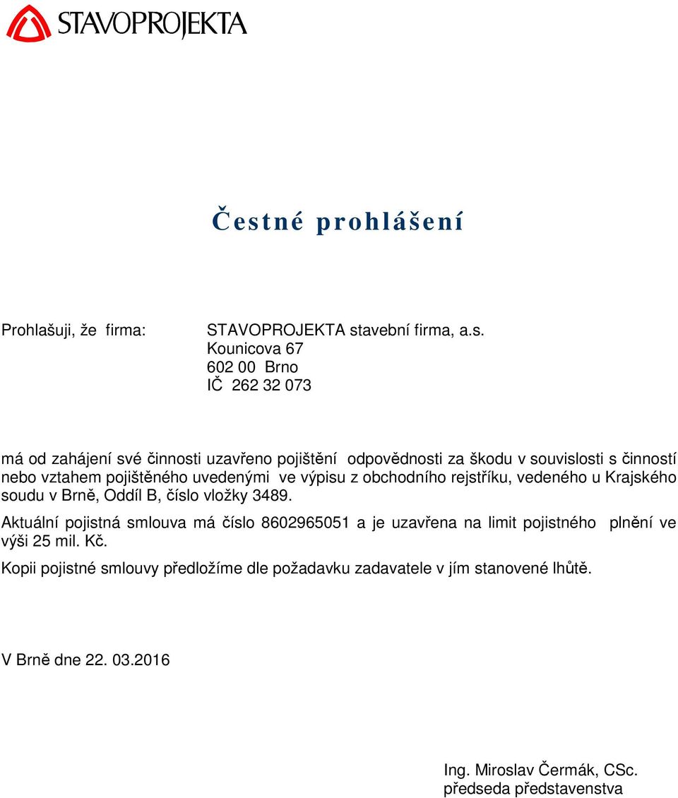 soudu v Brně, Oddíl B, číslo vložky 3489. Aktuální pojistná smlouva má číslo 8602965051 a je uzavřena na limit pojistného plnění ve výši 25 mil. Kč.