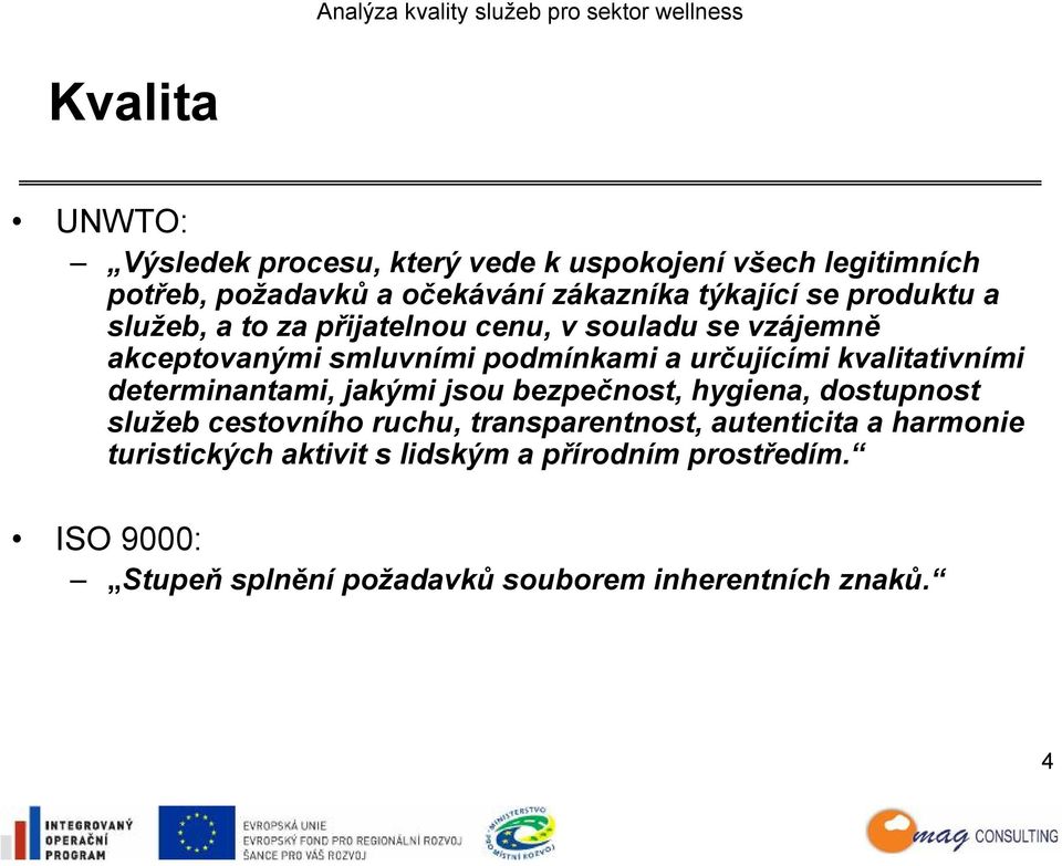 kvalitativními determinantami, jakými jsou bezpečnost, hygiena, dostupnost služeb cestovního ruchu, transparentnost,