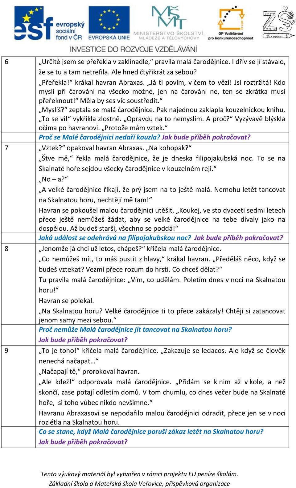Pak najednou zaklapla kouzelnickou knihu. To se ví! vykřikla zlostně. Opravdu na to nemyslím. A proč? Vyzývavě blýskla očima po havranovi. Protože mám vztek. Proč se Malé čarodějnici nedaří kouzla?