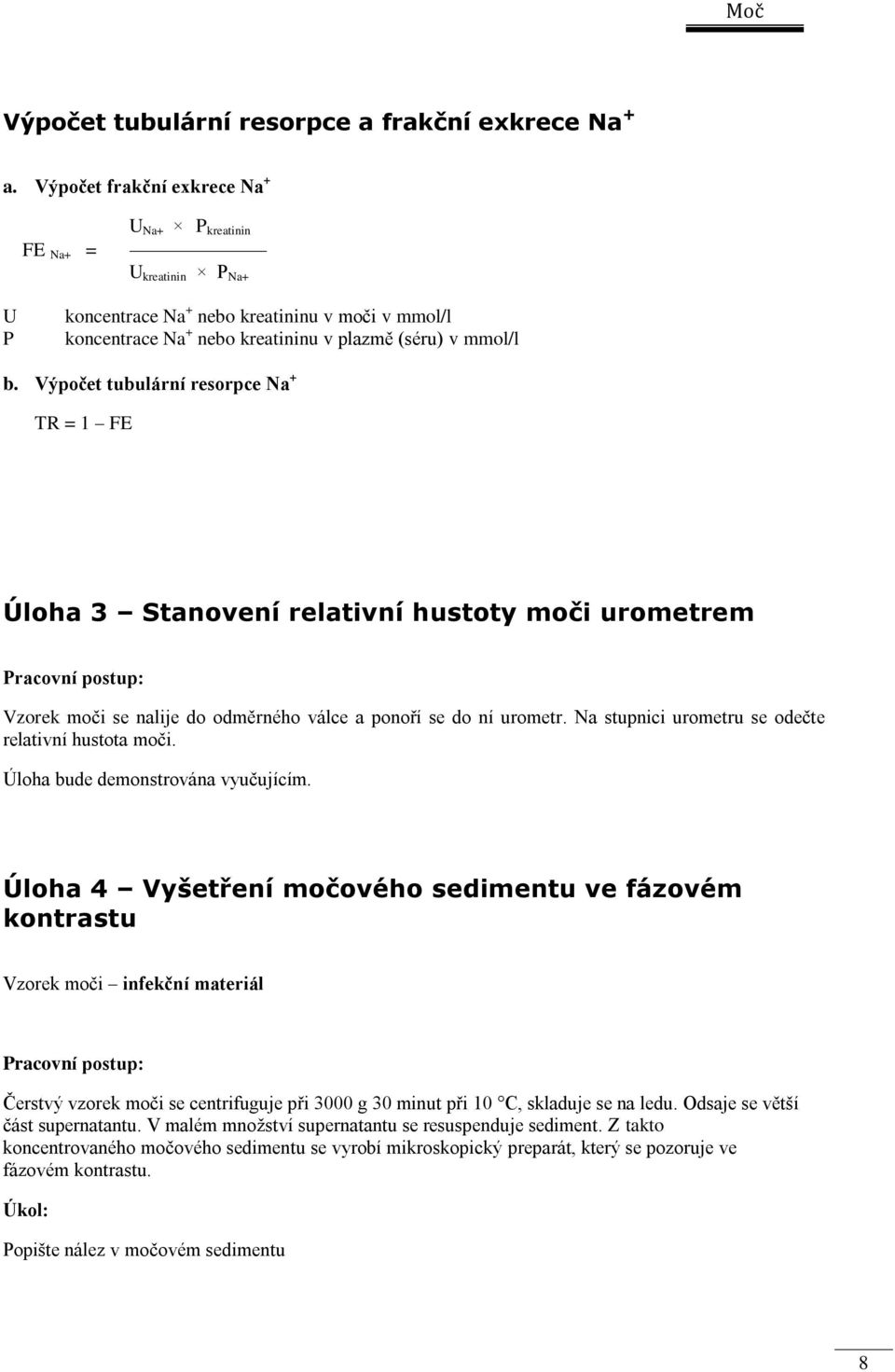 Výpočet tubulární resorpce Na + TR = 1 FE Úloha 3 Stanovení relativní hustoty moči urometrem Vzorek moči se nalije do odměrného válce a ponoří se do ní urometr.