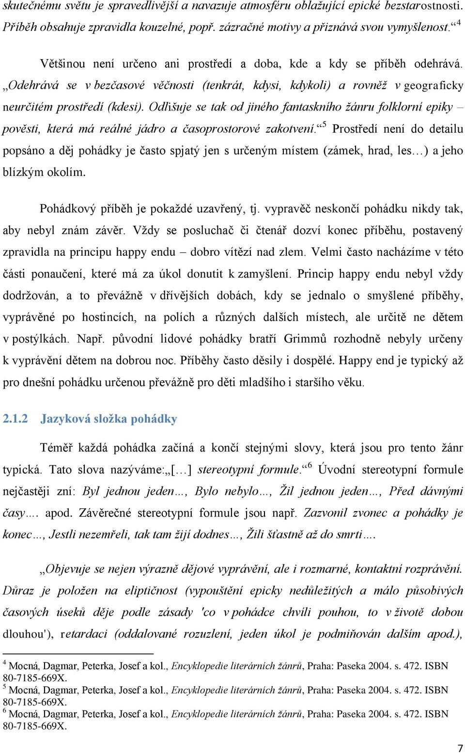 Odlišuje se tak od jiného fantaskního žánru folklorní epiky pověsti, která má reálné jádro a časoprostorové zakotvení.
