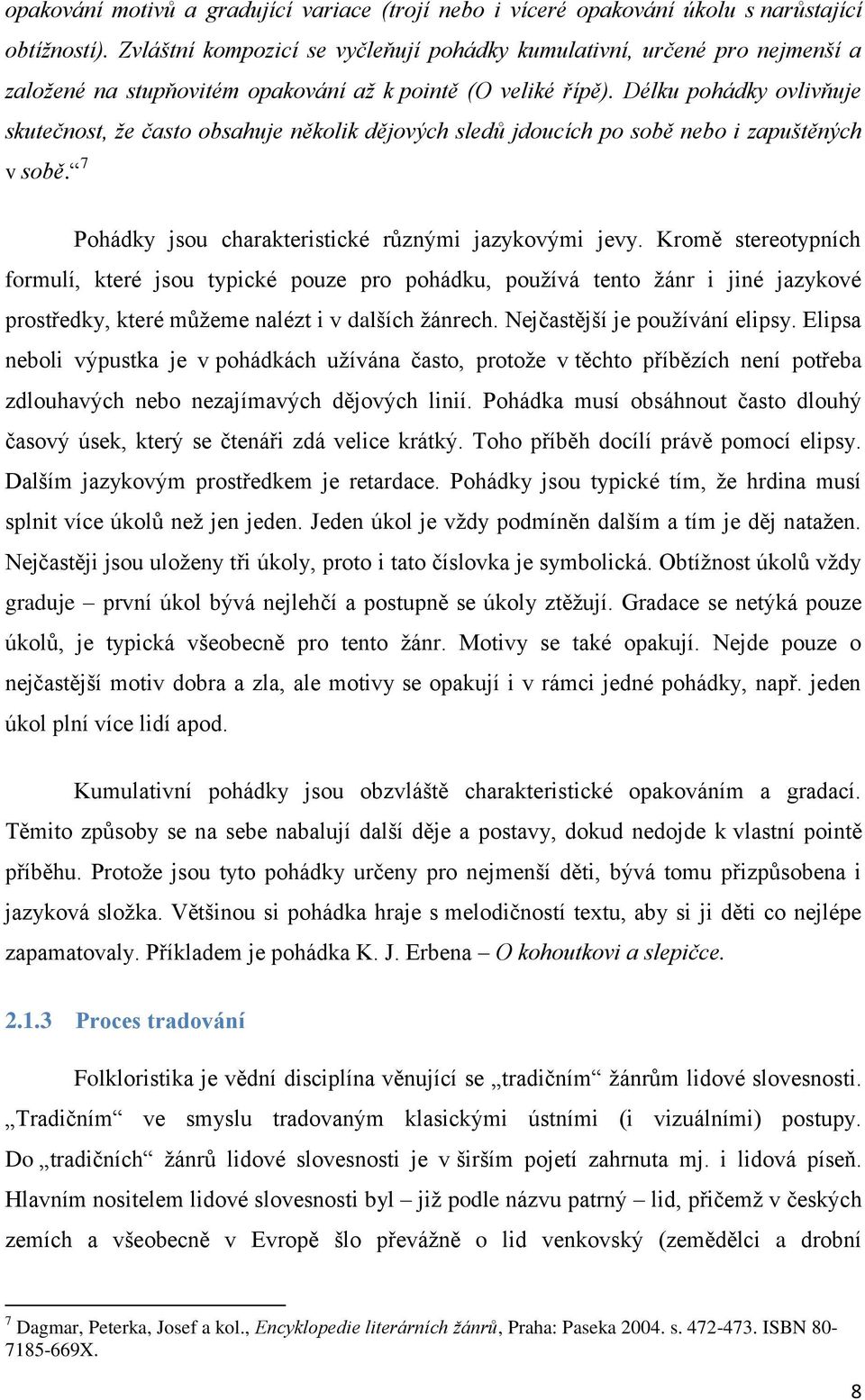 Délku pohádky ovlivňuje skutečnost, že často obsahuje několik dějových sledů jdoucích po sobě nebo i zapuštěných v sobě. 7 Pohádky jsou charakteristické různými jazykovými jevy.