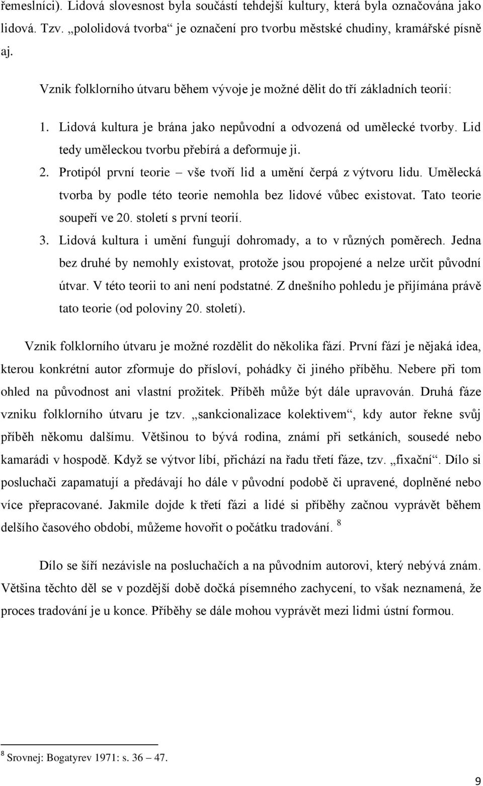 Lid tedy uměleckou tvorbu přebírá a deformuje ji. 2. Protipól první teorie vše tvoří lid a umění čerpá z výtvoru lidu. Umělecká tvorba by podle této teorie nemohla bez lidové vůbec existovat.