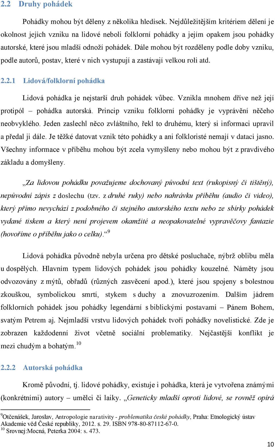Dále mohou být rozděleny podle doby vzniku, podle autorů, postav, které v nich vystupují a zastávají velkou roli atd. 2.2.1 Lidová/folklorní pohádka Lidová pohádka je nejstarší druh pohádek vůbec.