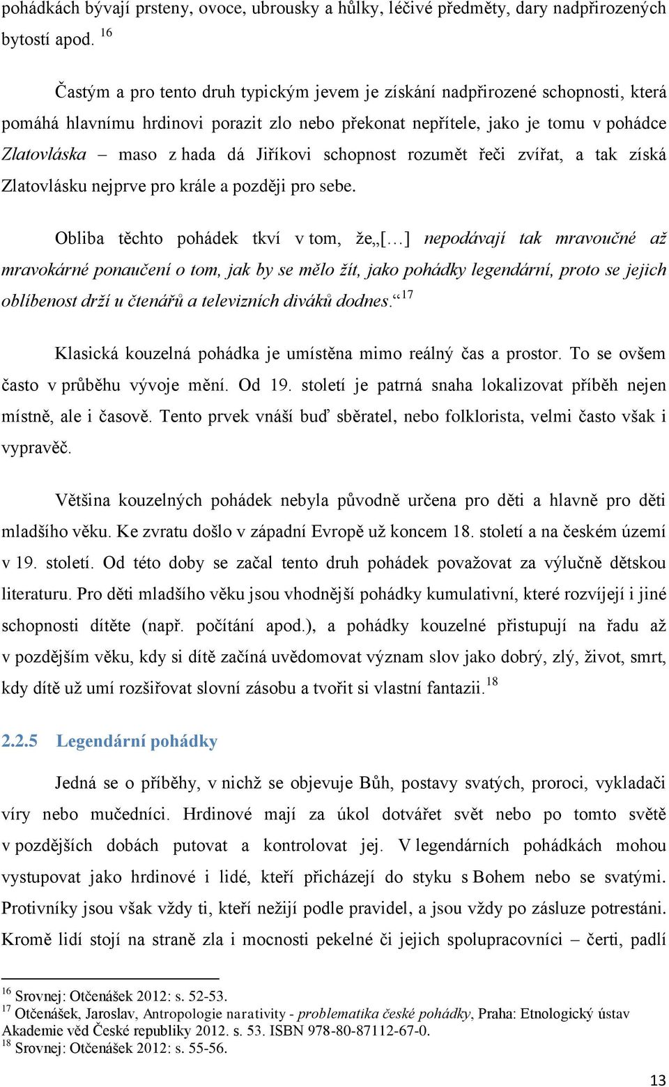 Jiříkovi schopnost rozumět řeči zvířat, a tak získá Zlatovlásku nejprve pro krále a později pro sebe.