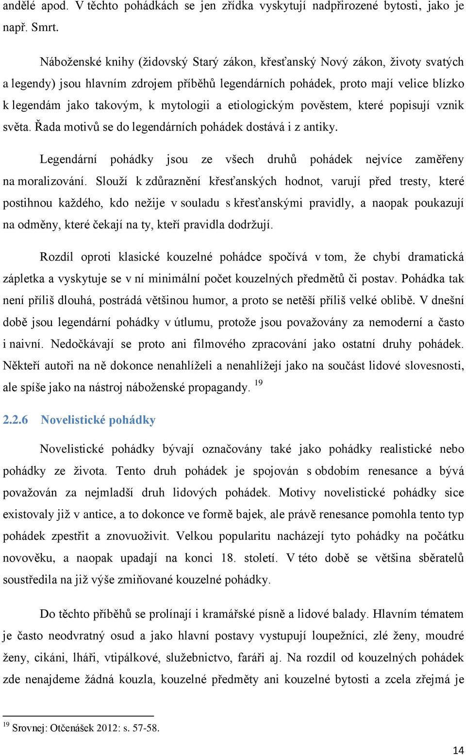 mytologii a etiologickým pověstem, které popisují vznik světa. Řada motivů se do legendárních pohádek dostává i z antiky.