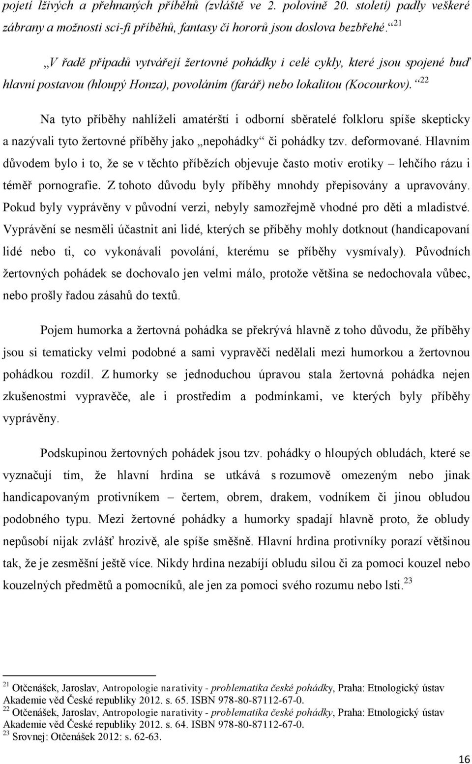 22 Na tyto příběhy nahlíželi amatérští i odborní sběratelé folkloru spíše skepticky a nazývali tyto žertovné příběhy jako nepohádky či pohádky tzv. deformované.