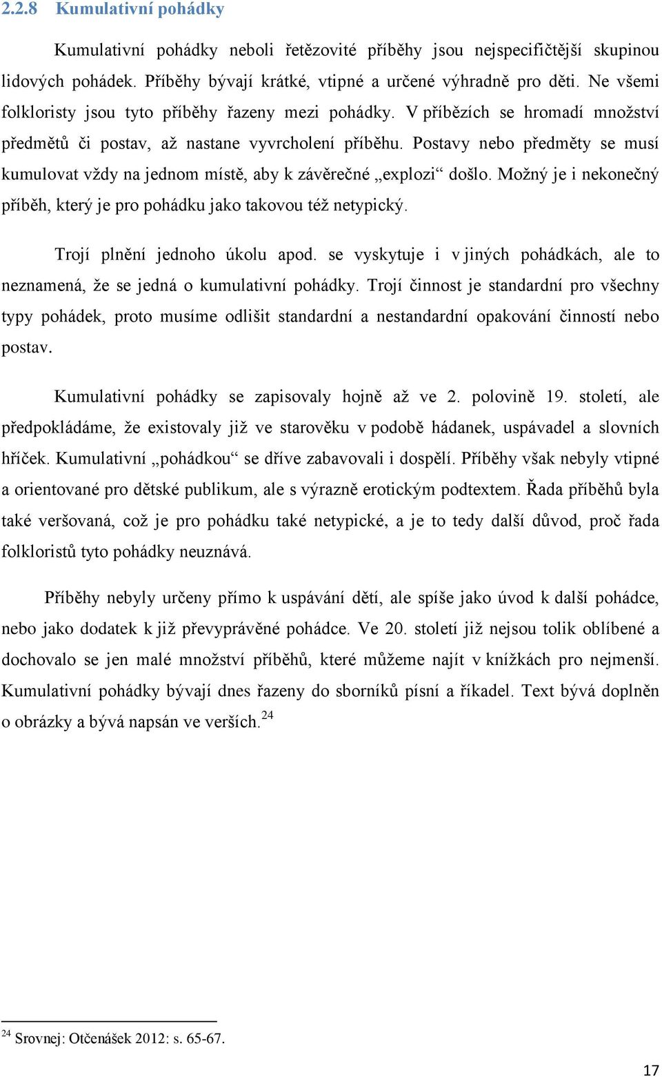Postavy nebo předměty se musí kumulovat vždy na jednom místě, aby k závěrečné explozi došlo. Možný je i nekonečný příběh, který je pro pohádku jako takovou též netypický.