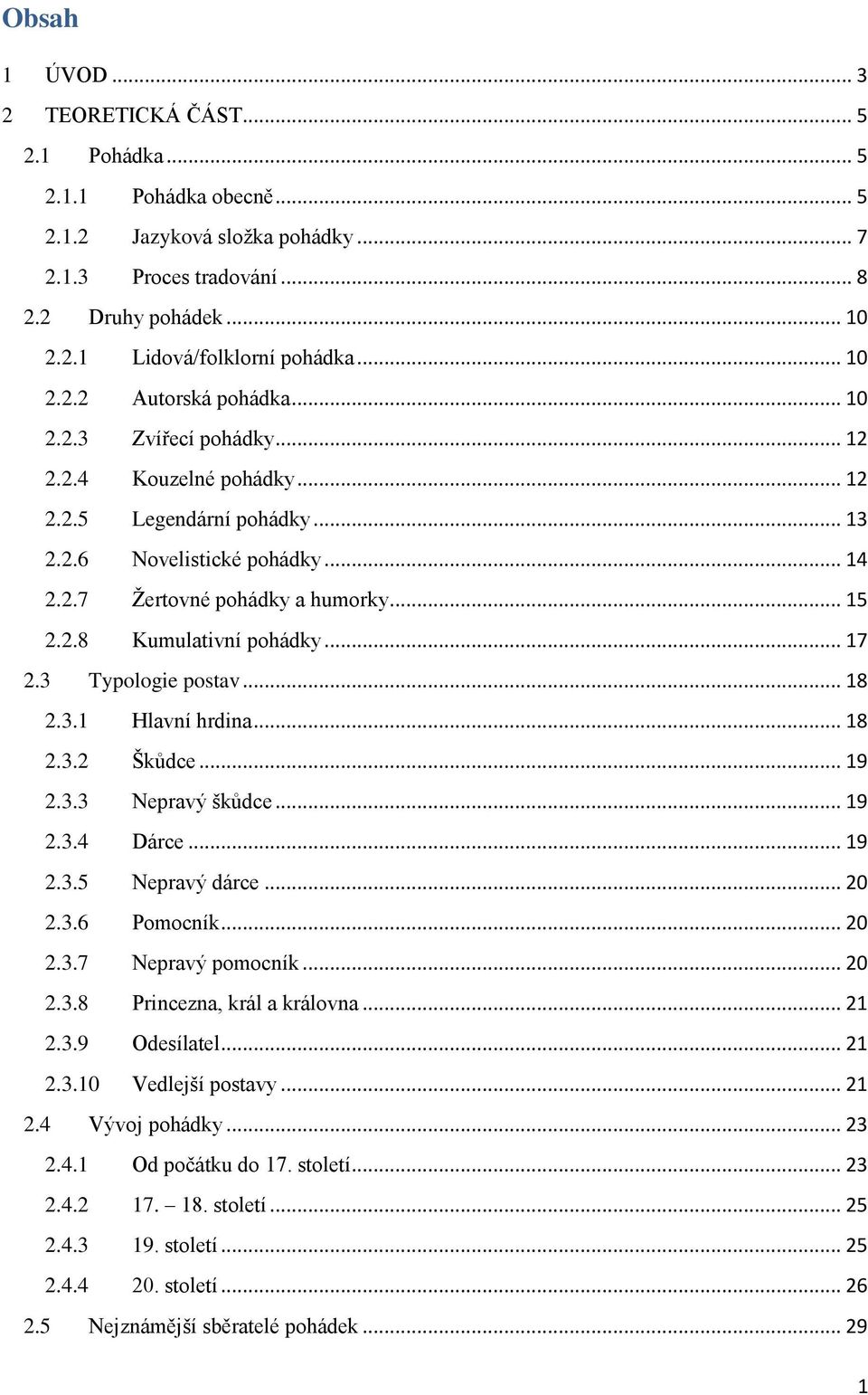 .. 17 2.3 Typologie postav... 18 2.3.1 Hlavní hrdina... 18 2.3.2 Škůdce... 19 2.3.3 Nepravý škůdce... 19 2.3.4 Dárce... 19 2.3.5 Nepravý dárce... 20 2.3.6 Pomocník... 20 2.3.7 Nepravý pomocník... 20 2.3.8 Princezna, král a královna.