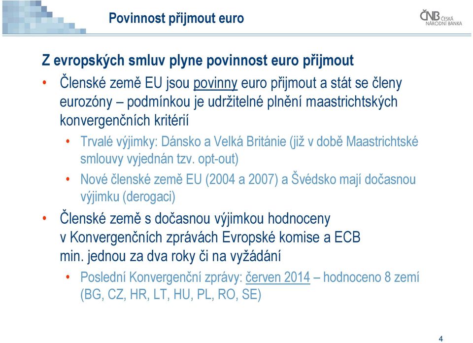 opt-out) Nové členské země EU (2004 a 2007) a Švédsko mají dočasnou výjimku (derogaci) Členské země s dočasnou výjimkou hodnoceny v Konvergenčních