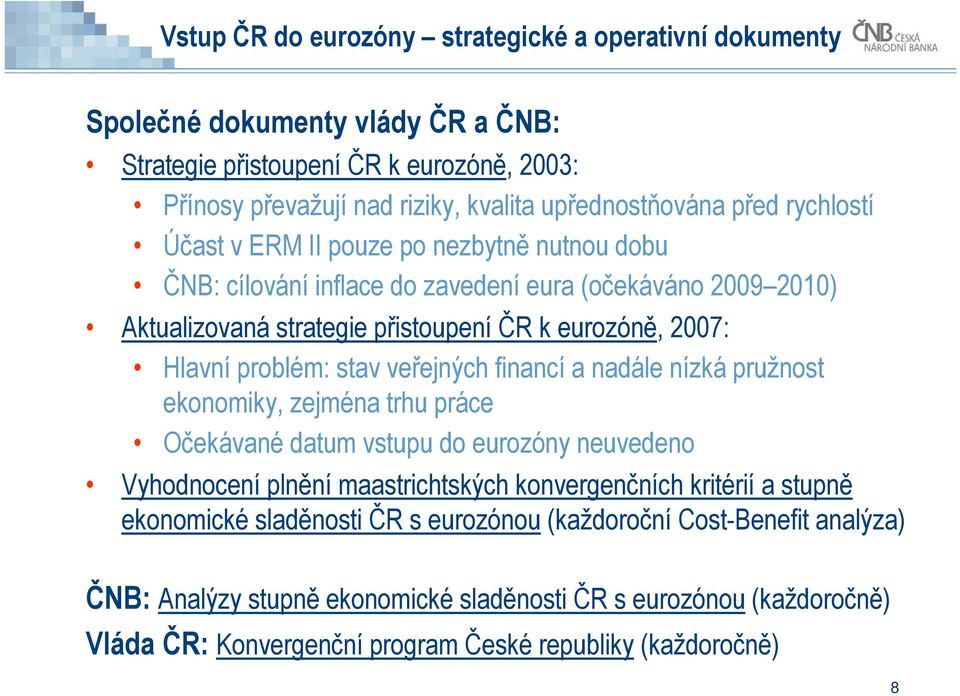 veřejných financí a nadále nízká pružnost ekonomiky, zejména trhu práce Očekávané datum vstupu do eurozóny neuvedeno Vyhodnocení plnění maastrichtských konvergenčních kritérií a stupně