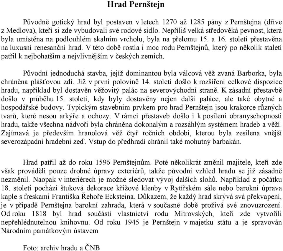 V této době rostla i moc rodu Pernštejnů, který po několik staletí patřil k nejbohatším a nejvlivnějším v českých zemích.