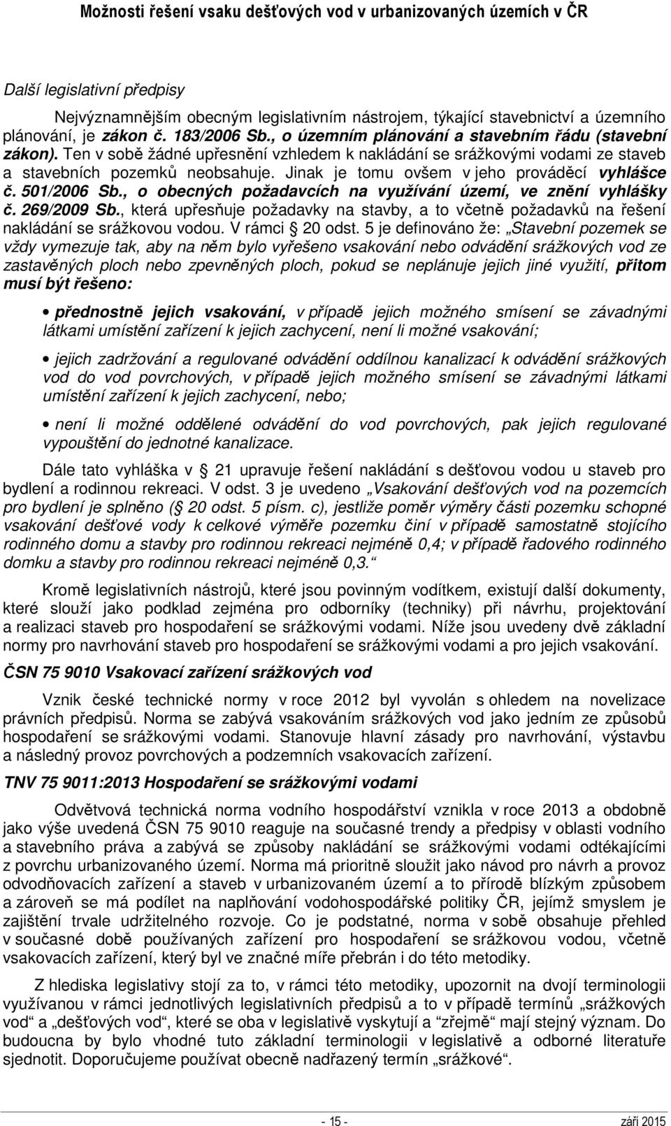 Jinak je tomu ovšem v jeho prováděcí vyhlášce č. 501/2006 Sb., o obecných požadavcích na využívání území, ve znění vyhlášky č. 269/2009 Sb.